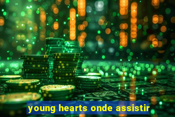 young hearts onde assistir